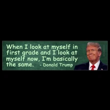 Funny Anti Trump Quote Says He is Still in First Grade BUMPER STICKER or MAGNET