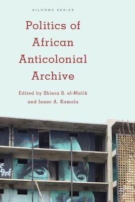 Politics of African Anticolonial Archive by Shiera S. el-Malik (English) Paperba