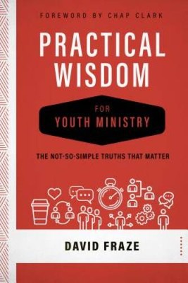 Practical Wisdom for Youth Ministry: The Not-So-Simple Truths That Matter - GOOD