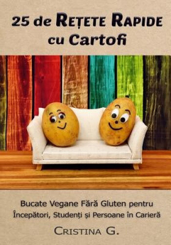 25 de Retete Rapide Cu Cartofi: Carte de Bucate Vegane Fara Gluten Pentru