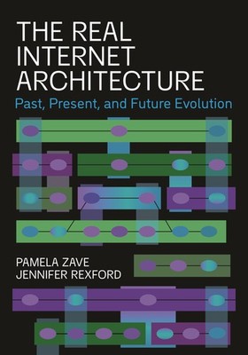 The Real Internet Architecture: Past, Present, and Future Evolution by Rexford