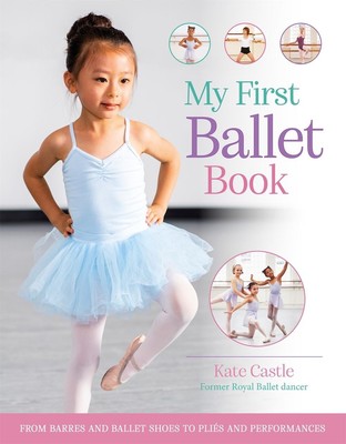 Mein erstes Ballettbuch: Von Barres und Ballettschuhen zu Pli?s und Aufführungen von 