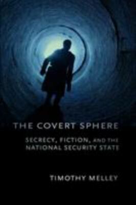 The Covert Sphere: Secrecy, Fiction, and the National Security State, Melley, Ti