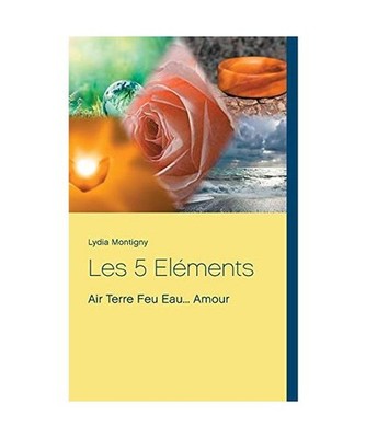 Les 5 Eléments: Air Terre Feu Eau... Amour: Air Terre Feu Eau... Amour, Lydia M