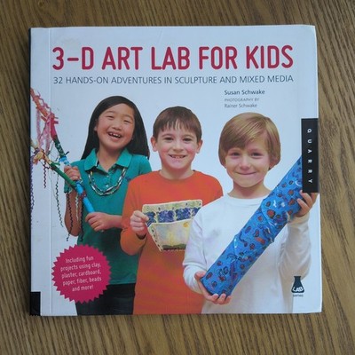 3D Art Lab For Kids By Susan Schwake 32 Adventures In Sculpture And Mixed Media 