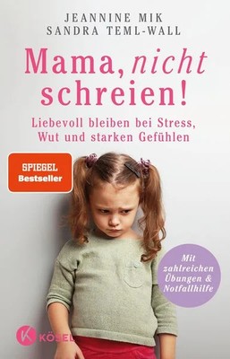 Mama, nicht schreien! Liebevoll bleiben bei Stress, Wut und starken Gefühlen....