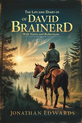 The Life and Diary of David Brainerd: With Notes and Reflections