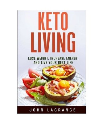 Keto Living: Lose Weight, Increase Energy, and Live your Best Life, John LaGrang