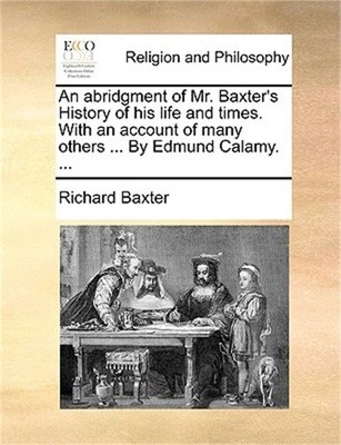 An abridgment of Mr. Baxter's History of his life and times. With an account of