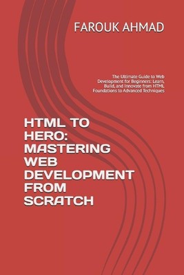 HTML to Hero: WEBENTWICKLUNG VON GRUND AUF NEU BEHERRSCHEN: Der ultimative Leitfaden für das Web 