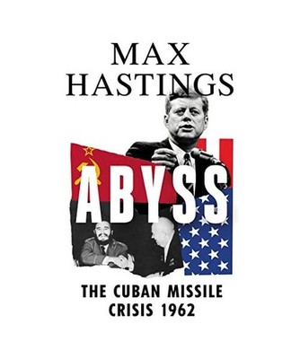 Abyss: The Cuban Missile Crisis 1962: The Cuban Missile Crisis 1962, Max Hasting