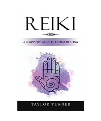 Reiki: A Beginner's Guide to Energy Healing, Taylor Turner
