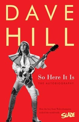So Here It Is: How the Boy From Wolverhampton Rocked the by Dave Hill 1783525797