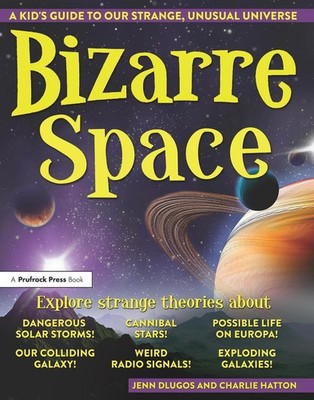 Bizarre Space: A Kid's Guide to Our Strange, Unusual Universe by Charlie Hatton