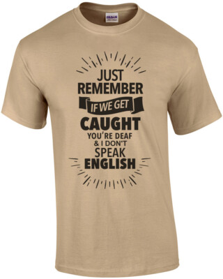 Just remember if we get caught you're deaf and I don't speak English - funny ...