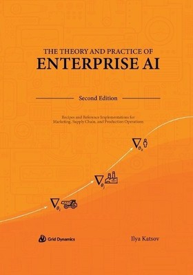 Ilya Katsov The Theory and Practice of Enterprise AI (Paperback)