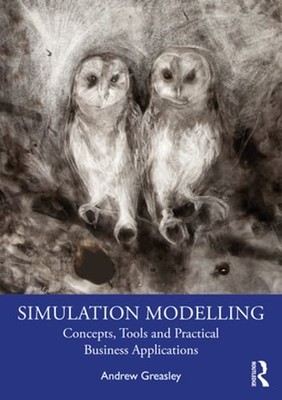 Simulation Modelling: Concepts, Tools and Practical Business Applications: New