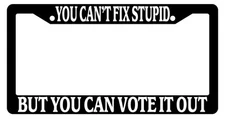 Black License Plate Frame You Can't Fix Stupid But You Can Vote It Out Auto
