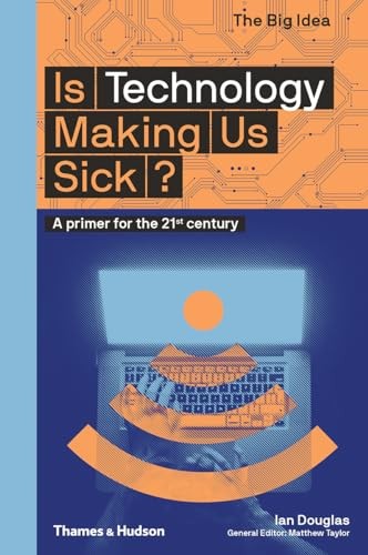 Is Technology Making Us Sick?: A primer for the 21st century: 0 (The Big Idea)