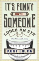 It's Funny Until Someone Loses An Eye (Then It's Really Funny) | Kurt Luchs
