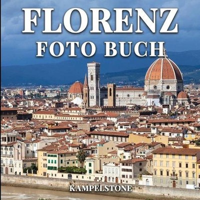 Florenz Foto Buch: 100 wundersch?ne Bilder der italienischen Hauptstadt der Tosk