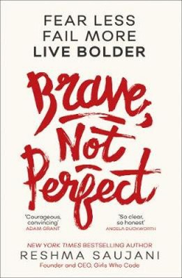 Brave, Not Perfect: Fear Less, Fail More and Live Bolder by Saujani, Reshma