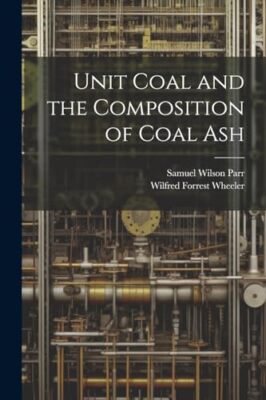Parr - Unit Coal and the Composition of Coal Ash - New paperback or so - X555z