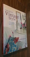 Creating Vintage Style : Stylish Ideas and Step-by-Step Projects by Lucinda...
