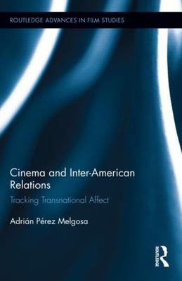 Cinema and Inter-American Relations : Tracking Transnational Affect, Hardcove...