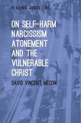 On Self-Harm, Narcissism, Atonement, and the Vulnerable Christ (Reading Augu...