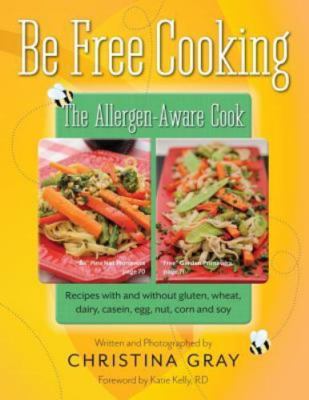 Be Free Cooking- The Allergen-Aware Cook: Recipes with and without gluten,...