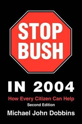 Stop Bush in 2004: How Every Citizen Can Help by Michael John Dobbins (English) 