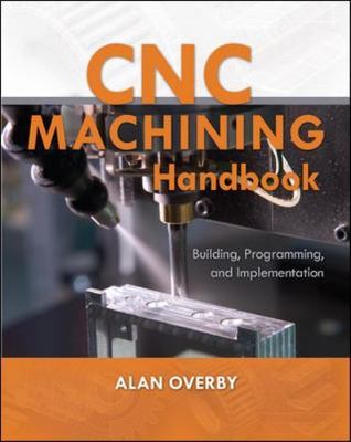 CNC Machining Handbook : Building, Programming, and Implementation, Paperback...