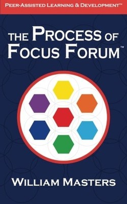 THE PROCESS OF FOCUS FORUM: PEER-ASSISTED LEARNING & By William Masters **NEW**