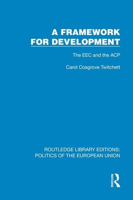 A Framework for Development: The EEC and the ACP by Carol Cosgrove Twitchett Har