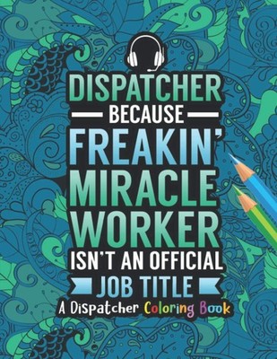 Dispatcher Coloring Book: A Snarky & Humorous Dispatcher Adult Coloring Book for