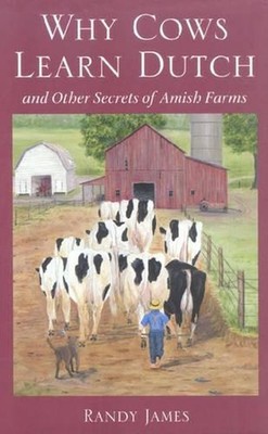 Why Cows Learn Dutch: And Other Secrets of the Amish Farm by The Kent State Univ