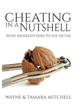 Cheating in a Nutshell: What Infidelity Does to The Victim by Wayne Mitchell