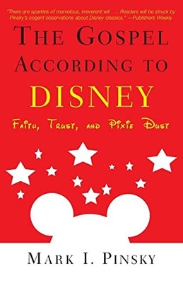 Gospel According to Disney: Faith, Trust, and Pixi by Pinsky, Mark I. 0664225918