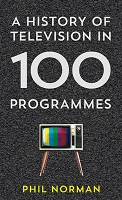 A History of Television in 100 Programmes by Norman, Phil Book The Fast Free