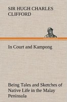 Hugh Charles Clifford | In Court And Kampong Being Tales And Sketches Of...