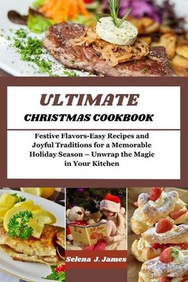 Ultimatives Weihnachtskochbuch: Festliche Aromen - einfache Rezepte und fröhliche Traditionen 