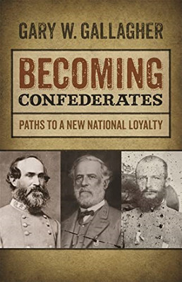 Becoming Confederates: Paths to a New National Loyalty -  NEW Gary W. Gallagh 20