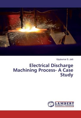 Electrical Discharge Machining Process- A Case Study Vijaykumar S. Jatti