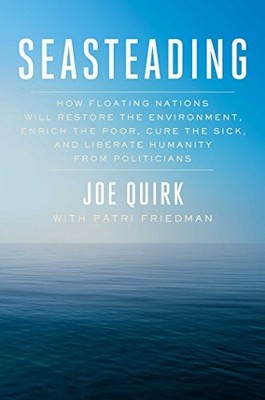 Seasteading: How Ocean Cities Will Change the World,Joe Quirk, P