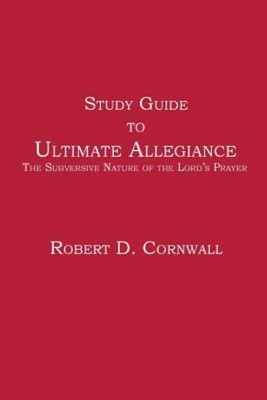 Study Guide to Ultimate Allegiance: The Subversive Nature of the Lord's Pra...