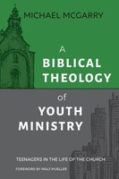 A Biblical Theology Of Youth Ministry | Teenagers In The Life Of The Church