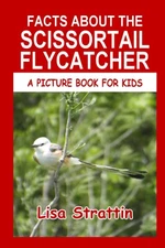 Facts About The Scissortail Flycatcher (A Picture Book For Kids)