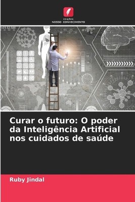Curar o futuro: O poder da Intelig?ncia Artificial nos cuidados de sa?de by Ruby
