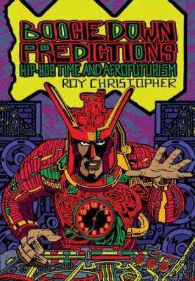 Boogie Down Predictions : Hip-hop, Time, and Afrofuturism, Paperback by Chris...
